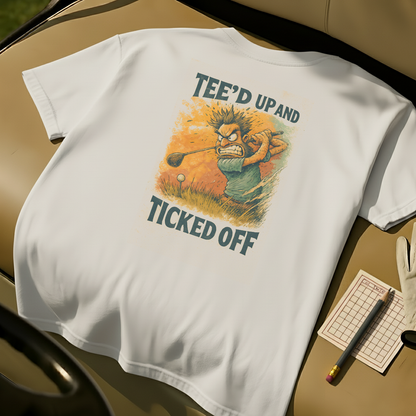 Tee'd Up And Ticked Off